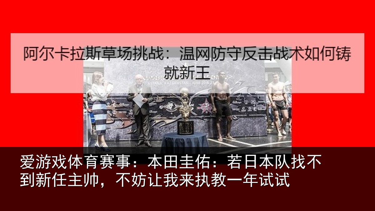 爱游戏体育赛事：本田相关情况到新任主帅，不妨相关情况试