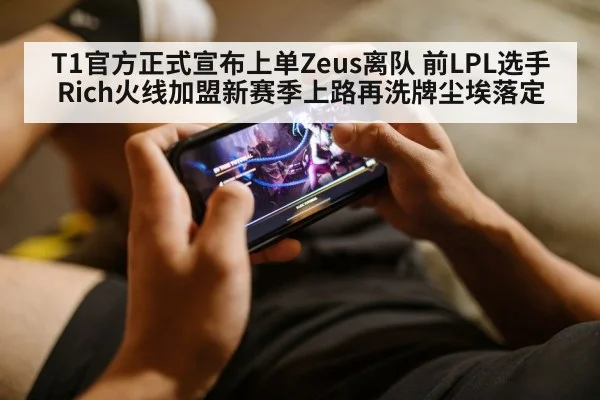 T1官方正式宣布上单Zeus离队 前LPL选手Rich火线加盟新赛季上路再洗牌尘埃落定